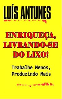 Livro Enriqueça, Livrando-se do Lixo!: Trabalhe Menos, Produzindo Mais