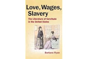 Love, Wages, Slavery: The Literature of Servitude in the United States