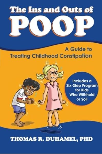 The Ins And Outs Of Poop A Guide To Treating Childhood Constipation Thomas R Duhamel Amazon Com Books