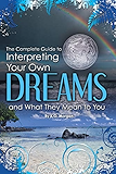 The Complete Guide to Interpreting Your Own Dreams and What They Mean to You
