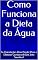 Livro Como Funciona a Dieta da Água: As Orientações Para Perder Peso e Eliminar Gordura de Um Jeito Saudável