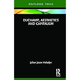 Duchamp, Aesthetics and Capitalism (Routledge Focus on Art History and Visual Studies)