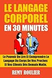 Image de Le Langage Corporel En 30 Minutes: Le Pouvoir De Lire Et Comprendre Le Langage Du Corps De Vos Proches Et Vos Clients Dès Demain Matin. (French Editi