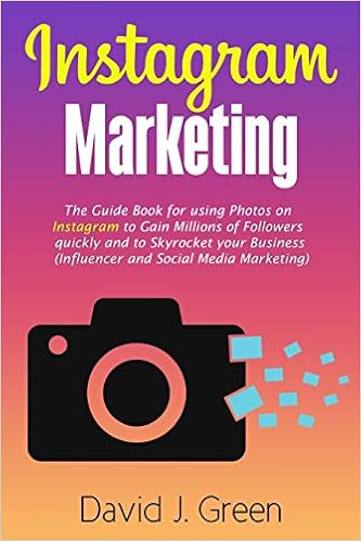 instagram marketing the guide book for using photos on instagram to gain millions of followers! quickly and to skyrocket your business influencer and - 200 million followers on instagram