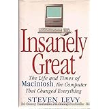 INSANELY GREAT: The Life and Times of Macintosh, the Computer that Changed Everything