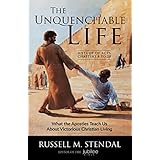 The Unquenchable Life: What the Apostles Teach Us About Victorious Christian Living
