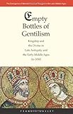 Empty Bottles of Gentilism: Kingship and the Divine in Late Antiquity and the Early Middle Ages (to 1050) (The Emergence of Western Political Thought in the Latin Middle Ages)