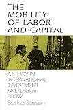 The Mobility of Labor and Capital: A Study in International Investment and Labor Flow by Saskia Sassen front cover