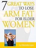 7 Great Ways to Lose Arm Fat for Elder Women (1 Book 2)
