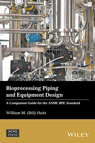 Bioprocessing Piping and Equipment Design: A Companion Guide for the ASME BPE Standard (Wiley-ASME Press Series)