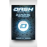 DASH (Digital Cash): The Cryptocurrency Revolution and The Rising of Dash: It's Blockchain, How to mine, Investing, Trading, What to buy, what to avoid and everything else you need to know