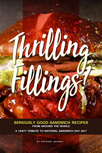 Thrilling Fillings!: Seriously Good Sandwich Recipes from Around the World - A Tasty Tribute to Nati by Anthony Boundy