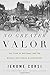 No Greater Valor: The Siege of Bastogne and the Miracle That Sealed Allied Victory