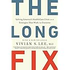 The Long Fix: Solving America's Health Care Crisis with Strategies that Work for Everyone
