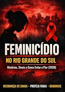 Livro Feminicídio no Rio Grande do Sul: Histórias Reais, Sinais Ignorados e Como Evitar o Final Trágico