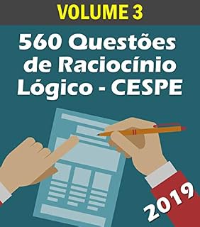 Livro 560 Questões de Raciocínio Lógico para Concursos - Banca CESPE: Volume 3 - Atualizadas até 05/2019 (Raciocinio Logico)