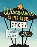 The Wisconsin Supper Clubs Story: An Illustrated