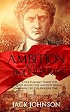 Ambition without Boundaries: How Julius Caesar's Thirst for Conquest Shaped the Ancient World, and I by 