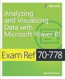 Analyzing and Visualizing Data by Using Microsoft Power BI Exam Ref 70-778