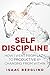 Self Discipline: How I Went from Lazy to Productive by Changing from Within: Master Self And Time Management Skills And Become More Laser Sharp Focused Than Ever Before!