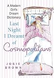 Last Night I Dreamt of Cosmopolitans: A Modern Girl's Dream Dictionary by Josie Brown