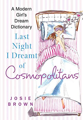 Last Night I Dreamt of Cosmopolitans: A Modern Girl's Dream Dictionary by Josie Brown