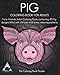 Pig Coloring Book For Adults: Farm Animals Adult Coloring Book containing 40 Pig designs filled with intricate and stress relieving patterns (Coloring Books For Adults) (Volume 15) by The Coloring Book People