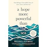 A Hope More Powerful Than the Sea: One Refugee's Incredible Story of Love, Loss, and Survival