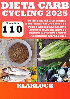 Livro DIETA CARB CYCLING 2025: Com 110 Receitas Deliciosas e Balanceadas para cada fase, controle de Peso e acompanhamento de Progresso, Dicas para se manter Motivado e obter Resultados Duradouros