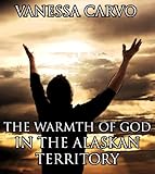 The Warmth Of God In The Alaskan Territory (Christian Western Pioneer Romance) by
