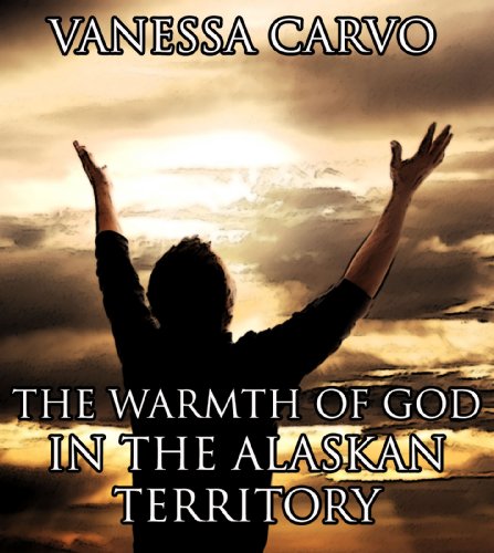 The Warmth Of God In The Alaskan Territory (Christian Western Pioneer Romance) by Vanessa Carvo
