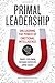 Primal Leadership, With a New Preface by the Authors: Unleashing the Power of Emotional Intelligence - Book by Richard Boyatzis