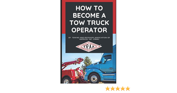 How To Become A Tow Truck Operator Towing And Recovery Association Of America Inc Amazon Com Books