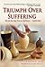 Triumph Over Suffering: A Spiritual Guide To Conquering Adversity (3rd Edition) by Celeste Li M.D., Jenna Julianna Li
