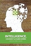INTELLIGENCE, COMMENT LE FAIRE EXPRÈS (French Edition) by