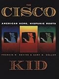 The Cisco Kid: American Hero, Hispanic Roots by 