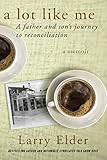 A Lot Like Me: A Father and Son's Journey to Reconciliation by 