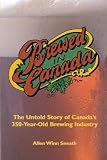 Brewed in Canada: The Untold Story of Canada's 350-Year-Old Brewing Industry by Allen Winn Sneath