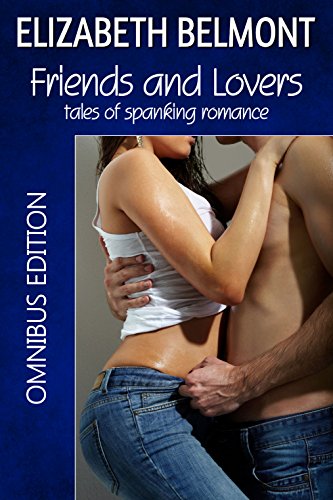 Friends and Lovers: tales of spanking romance, by Elizabeth Belmont Friends and Lovers: tales of spanking romance, by Elizabeth Belmont