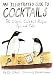 An Illustrated Guide to Cocktails: 50 Classic Cocktail Recipes, Tips, and Tales by 