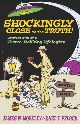 Shockingly Close to the Truth : Confessions of a Grave-Robbing Ufologist