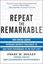 Repeat the Remarkable: How Strong Leaders Overcome Business Challenges to Take Their Performance to the Next Level