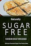 Naturally Sugar-Free - Munchies and Weeknight Dinners Cookbook: Delicious Sugar-Free and Diabetic-Friendly Recipes for the Health-Conscious by Naturally Sugar-Free