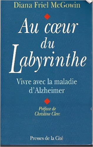 Au Coeur Du Labyrinthe Vivre Avec La Maladie D Alzheimer Amazon Fr Friel Mcgowin Diana Livres