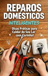 Livro REPAROS DOMÉSTICOS INTELIGENTES: Como Fazer Consertos em Casa, Evitar Gastos Desnecessários e Economizar Muito no Dia a Dia (Casa Resolvida)