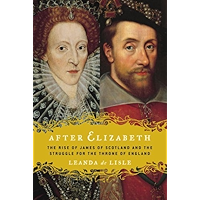 After Elizabeth: The Rise of James of Scotland and the Struggle for the Throne of England book cover