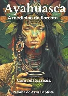 Ayahuasca : A medicina da floresta