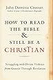 How to Read the Bible and Still Be a Christian: Struggling with Divine Violence from Genesis Through Revelation