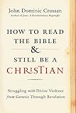 How to Read the Bible and Still Be a Christian: Struggling with Divine Violence from Genesis Through Revelation