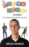 The Adult Baby's Guidebook: The Life Struggles of the Perpetually Diapered